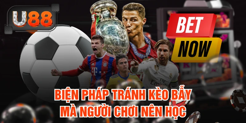 Biện pháp tránh kèo bẫy mà người chơi nên học