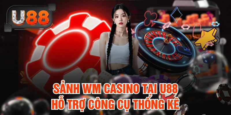 Sảnh WM Casino tại U88 hỗ trợ công cụ thống kê
